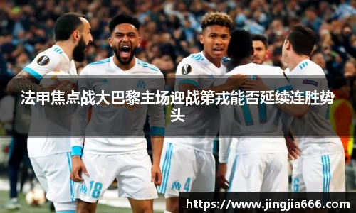 法甲焦点战大巴黎主场迎战第戎能否延续连胜势头
