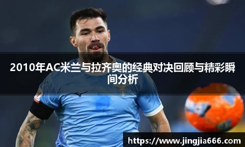 2010年AC米兰与拉齐奥的经典对决回顾与精彩瞬间分析