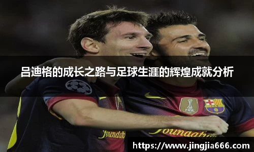 吕迪格的成长之路与足球生涯的辉煌成就分析